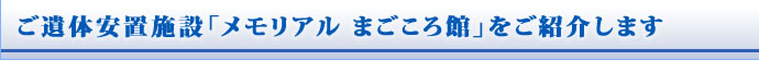 ご遺体安置施設「メモリアル まごころ館」をご紹介します