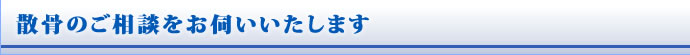 散骨のご相談をお伺いいたします